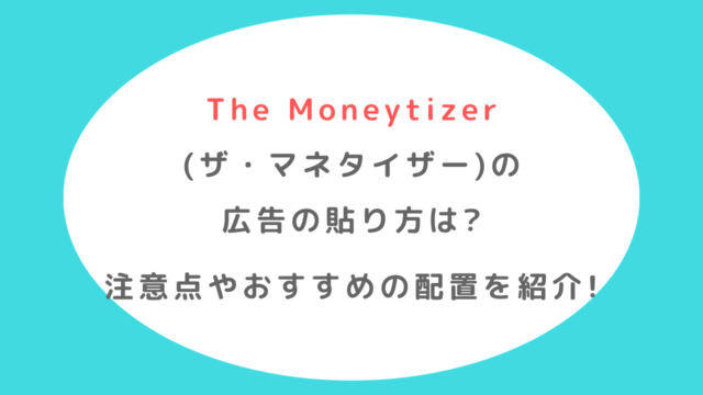 The Moneytizer(ザ・マネタイザー)の広告の貼り方は?注意点やおすすめ配置を紹介!